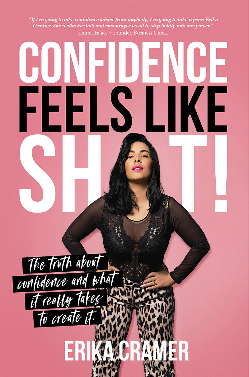 Confidence Feels Like Shit: The truth about confidence and what it really takes to create it by Erika Cramer